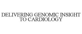 DELIVERING GENOMIC INSIGHT TO CARDIOLOGY