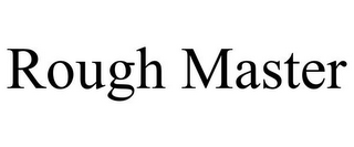 ROUGH MASTER