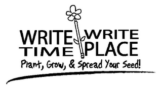 WRITE TIME WRITE PLACE PLANT, GROW, & SPREAD YOUR SEED!