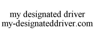 MY DESIGNATED DRIVER MY-DESIGNATEDDRIVER.COM