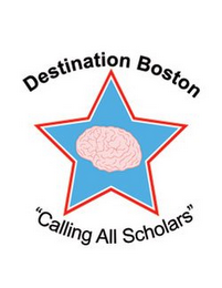 DESTINATION BOSTON "CALLING ALL SCHOLARS"