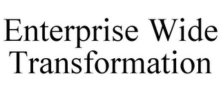 ENTERPRISE WIDE TRANSFORMATION