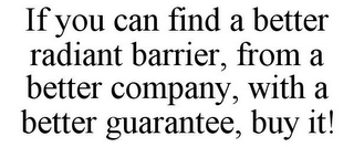 IF YOU CAN FIND A BETTER RADIANT BARRIER, FROM A BETTER COMPANY, WITH A BETTER GUARANTEE, BUY IT!