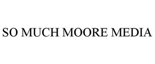 SO MUCH MOORE MEDIA