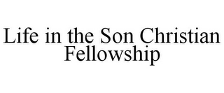 LIFE IN THE SON CHRISTIAN FELLOWSHIP