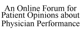 AN ONLINE FORUM FOR PATIENT OPINIONS ABOUT PHYSICIAN PERFORMANCE