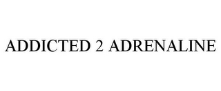 ADDICTED 2 ADRENALINE