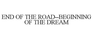 END OF THE ROAD--BEGINNING OF THE DREAM