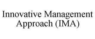 INNOVATIVE MANAGEMENT APPROACH (IMA)