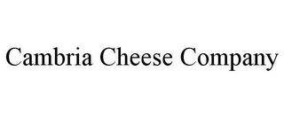 CAMBRIA CHEESE COMPANY