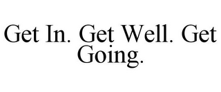 GET IN. GET WELL. GET GOING.