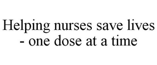 HELPING NURSES SAVE LIVES - ONE DOSE AT A TIME