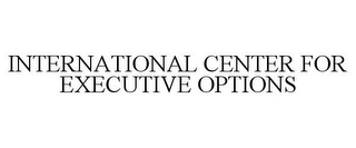 INTERNATIONAL CENTER FOR EXECUTIVE OPTIONS