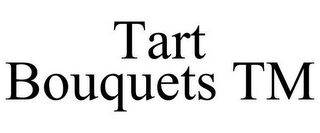 TART BOUQUETS TM