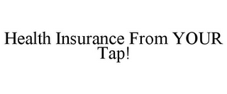 HEALTH INSURANCE FROM YOUR TAP!