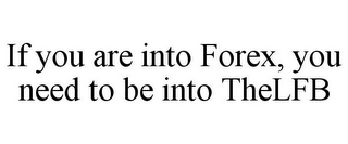 IF YOU ARE INTO FOREX, YOU NEED TO BE INTO THELFB