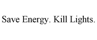 SAVE ENERGY. KILL LIGHTS.