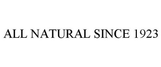 ALL NATURAL SINCE 1923