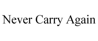 NEVER CARRY AGAIN