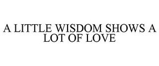 A LITTLE WISDOM SHOWS A LOT OF LOVE