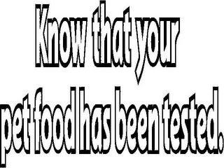 KNOW THAT YOUR PET FOOD HAS BEEN TESTED.