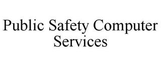 PUBLIC SAFETY COMPUTER SERVICES