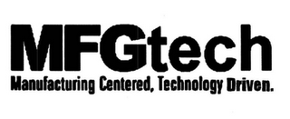 MFGTECH MANUFACTURING CENTERED, TECHNOLOGY DRIVEN.