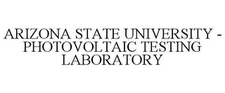 ARIZONA STATE UNIVERSITY - PHOTOVOLTAIC TESTING LABORATORY