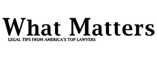 WHAT MATTERS LEGAL TIPS FROM AMERICA'S TOP LAWYERS