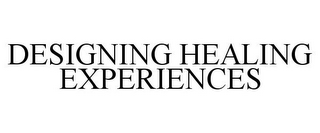 DESIGNING HEALING EXPERIENCES
