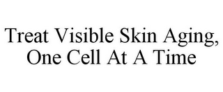 TREAT VISIBLE SKIN AGING, ONE CELL AT A TIME