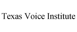 TEXAS VOICE INSTITUTE