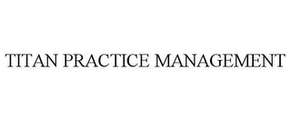 TITAN PRACTICE MANAGEMENT