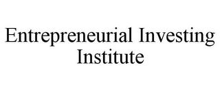 ENTREPRENEURIAL INVESTING INSTITUTE