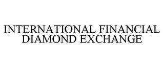 INTERNATIONAL FINANCIAL DIAMOND EXCHANGE