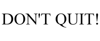DON'T QUIT!