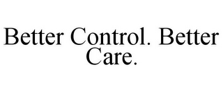 BETTER CONTROL. BETTER CARE.