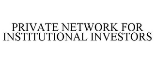 PRIVATE NETWORK FOR INSTITUTIONAL INVESTORS