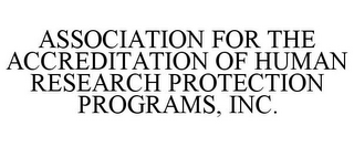 ASSOCIATION FOR THE ACCREDITATION OF HUMAN RESEARCH PROTECTION PROGRAMS, INC.