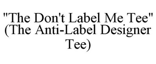 "THE DON'T LABEL ME TEE" (THE ANTI-LABEL DESIGNER TEE)