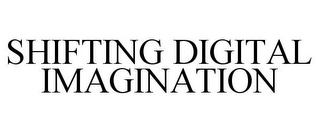 SHIFTING DIGITAL IMAGINATION