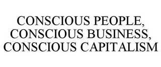 CONSCIOUS PEOPLE, CONSCIOUS BUSINESS, CONSCIOUS CAPITALISM