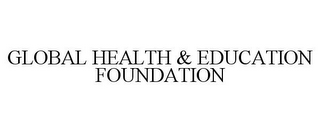 GLOBAL HEALTH & EDUCATION FOUNDATION