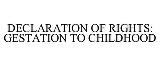 DECLARATION OF RIGHTS: GESTATION TO CHILDHOOD