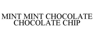 MINT MINT CHOCOLATE CHOCOLATE CHIP