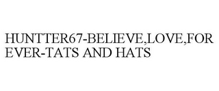 HUNTTER67-BELIEVE,LOVE,FOREVER-TATS AND HATS