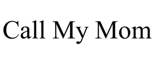 CALL MY MOM