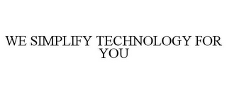 WE SIMPLIFY TECHNOLOGY FOR YOU