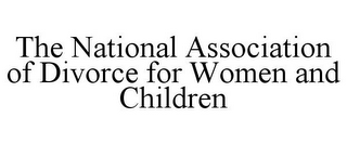 THE NATIONAL ASSOCIATION OF DIVORCE FOR WOMEN AND CHILDREN