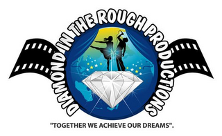 DIAMOND IN THE ROUGH PRODUCTIONS "TOGETHER WE ACHIEVE OUR DREAMS".